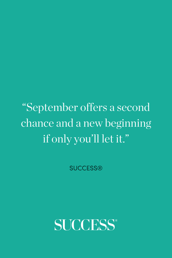 “September offers a second chance and a new beginning if only you’ll let it.” 